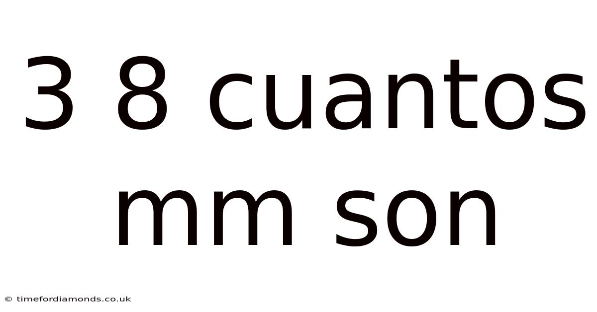 3 8 Cuantos Mm Son