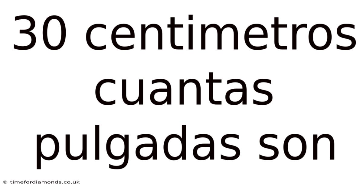 30 Centimetros Cuantas Pulgadas Son