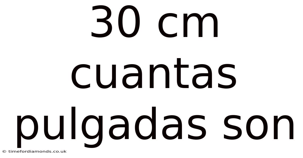30 Cm Cuantas Pulgadas Son