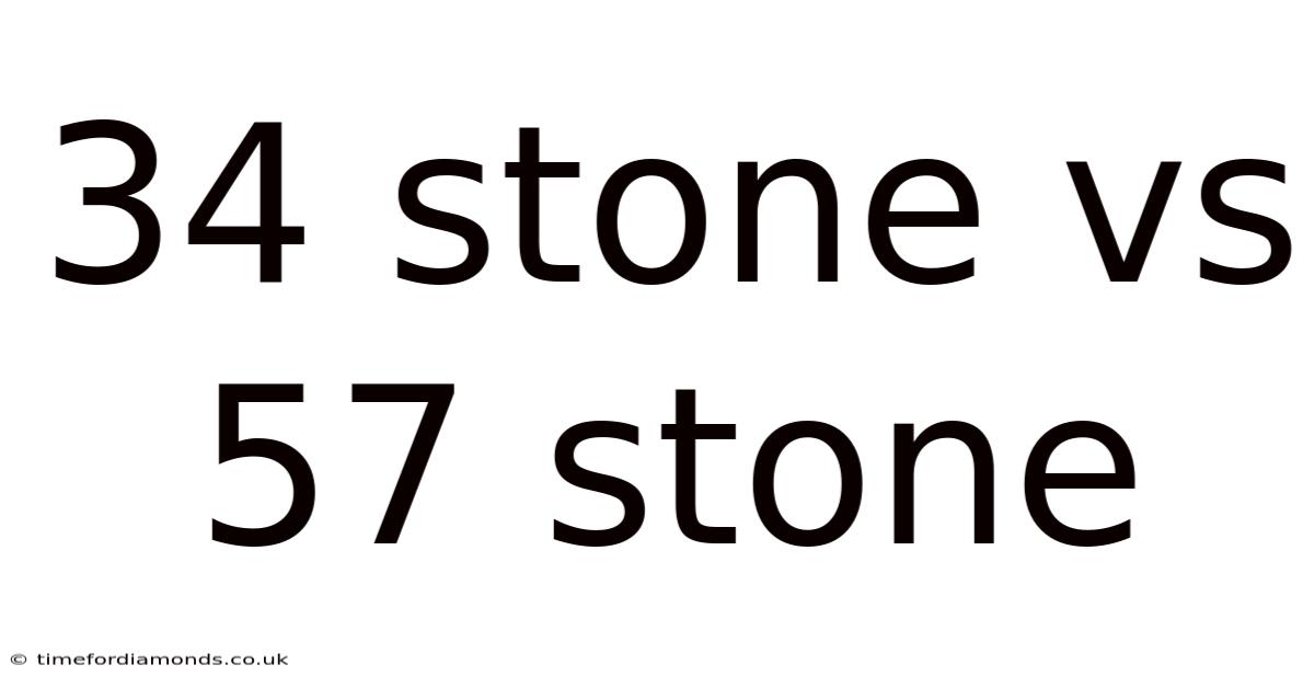 34 Stone Vs 57 Stone