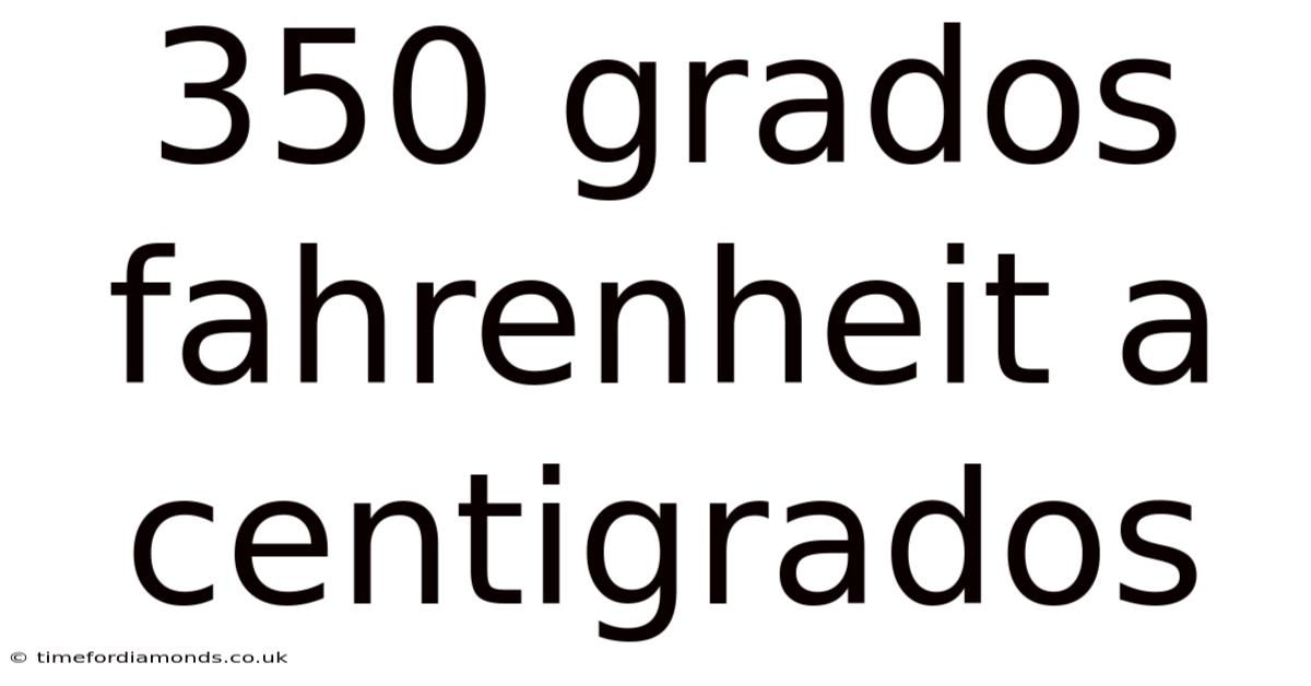 350 Grados Fahrenheit A Centigrados