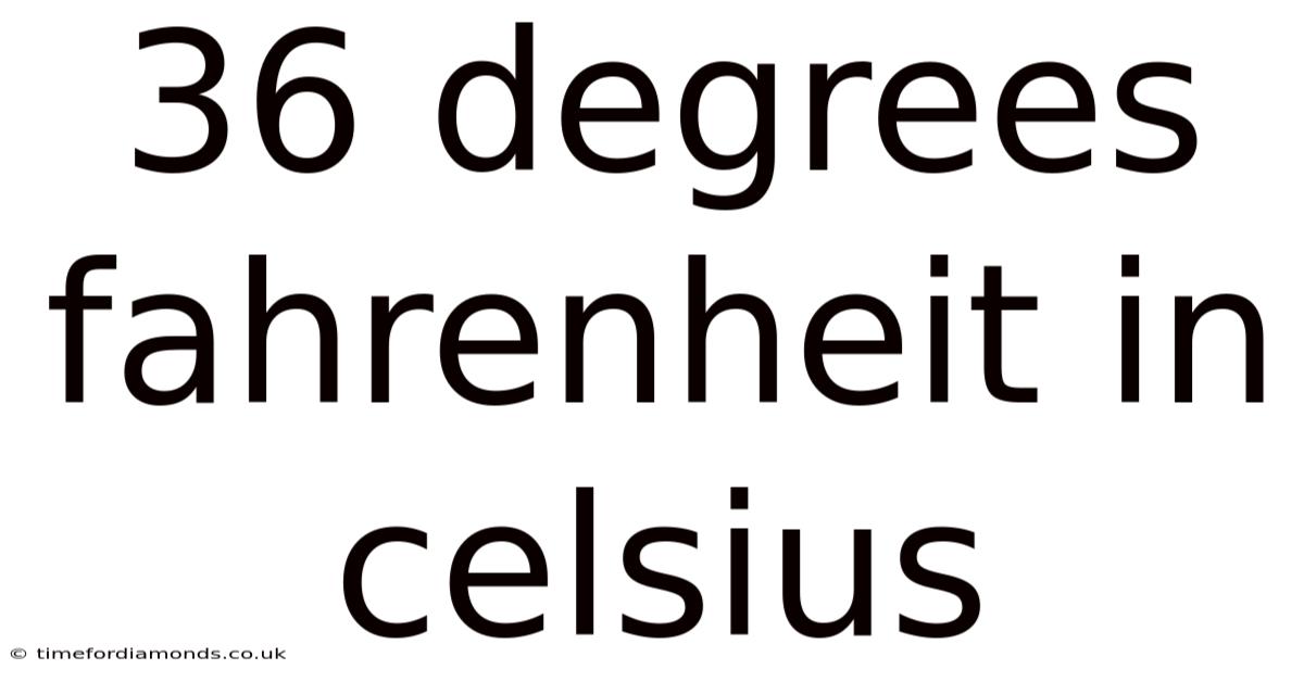 36 Degrees Fahrenheit In Celsius