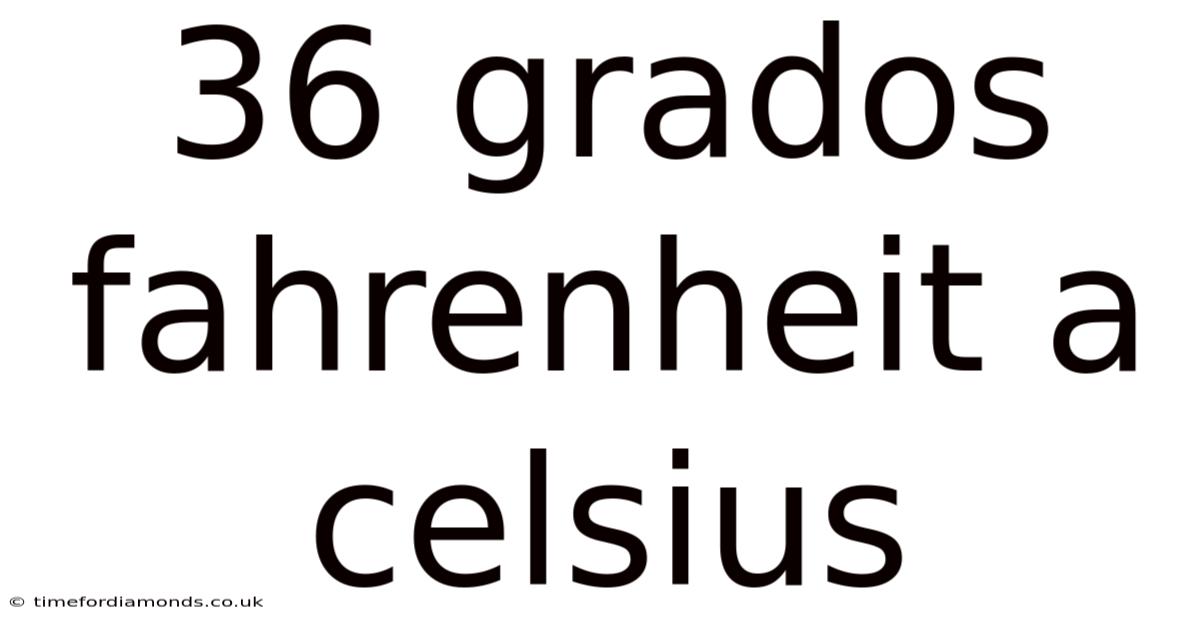 36 Grados Fahrenheit A Celsius