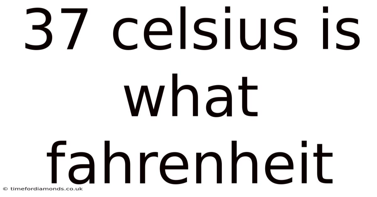 37 Celsius Is What Fahrenheit