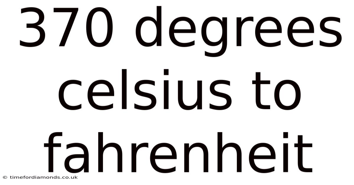 370 Degrees Celsius To Fahrenheit