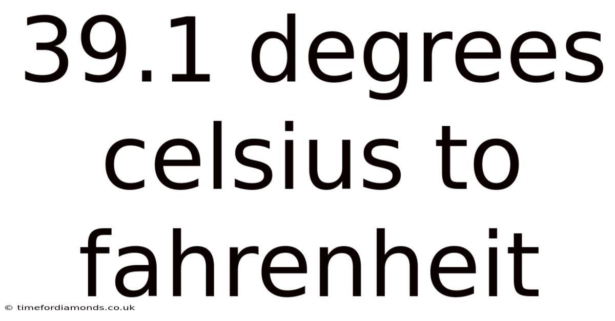 39.1 Degrees Celsius To Fahrenheit