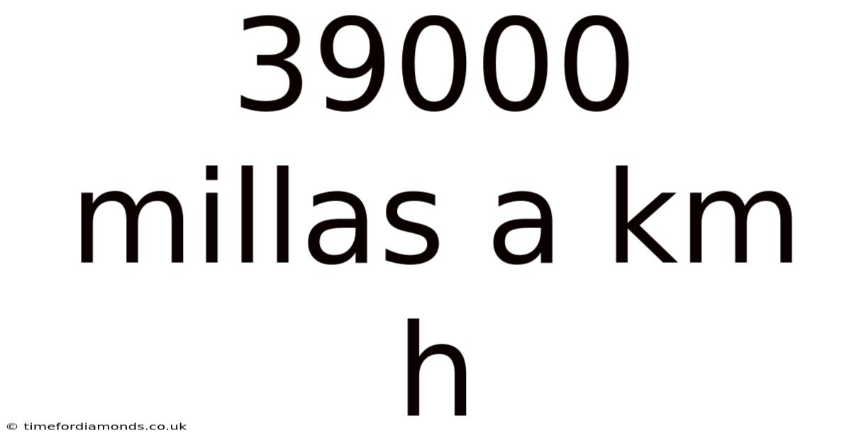 39000 Millas A Km H