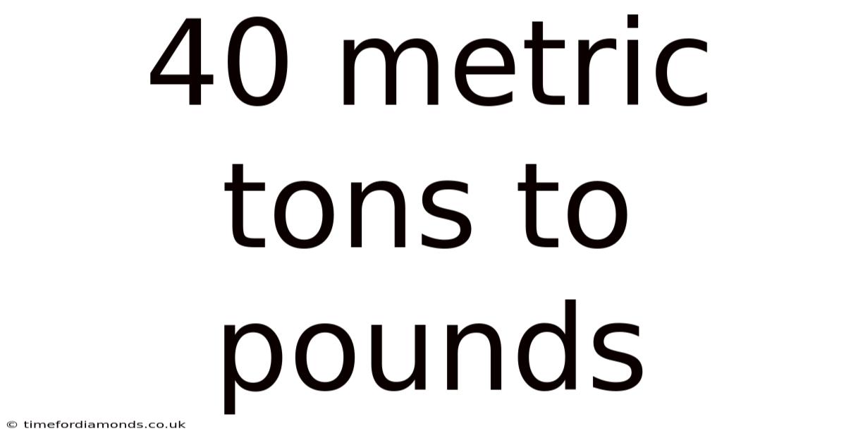 40 Metric Tons To Pounds