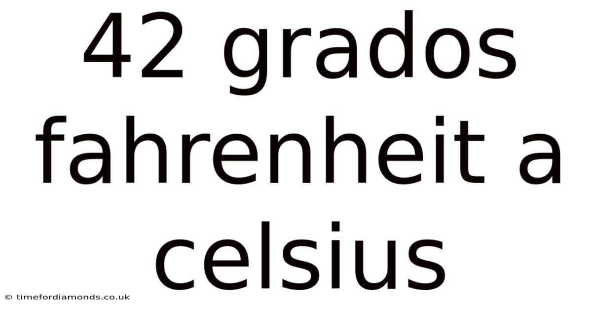 42 Grados Fahrenheit A Celsius