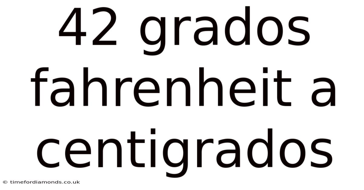 42 Grados Fahrenheit A Centigrados