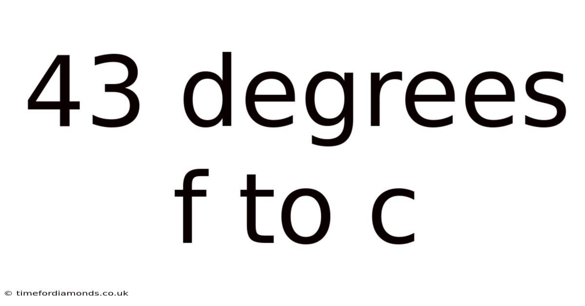 43 Degrees F To C