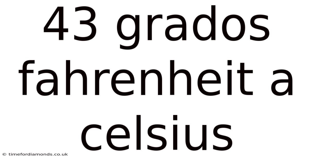 43 Grados Fahrenheit A Celsius