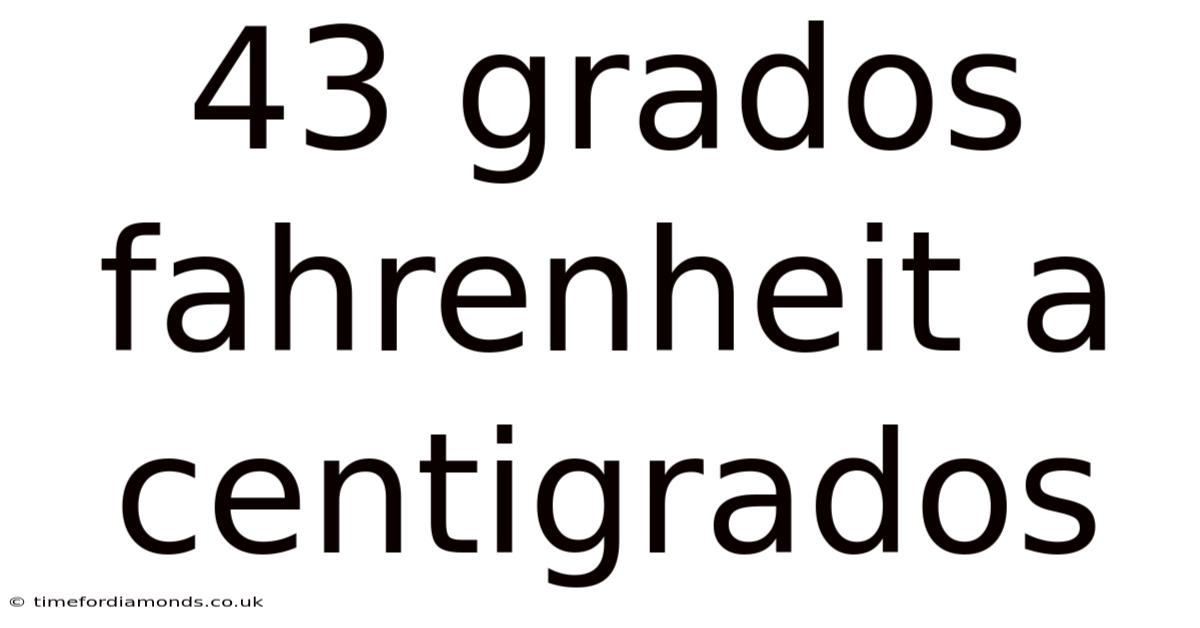 43 Grados Fahrenheit A Centigrados