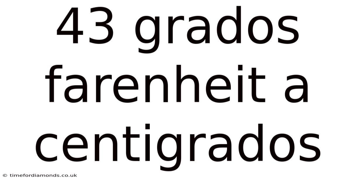 43 Grados Farenheit A Centigrados