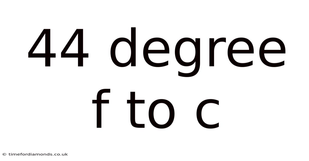 44 Degree F To C
