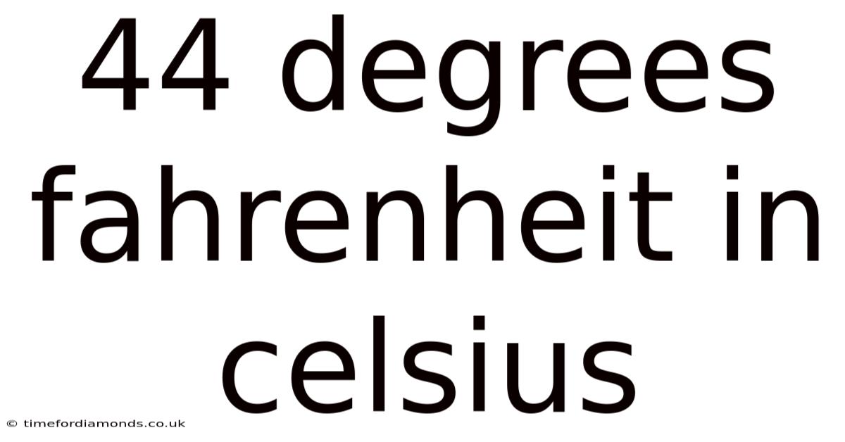 44 Degrees Fahrenheit In Celsius