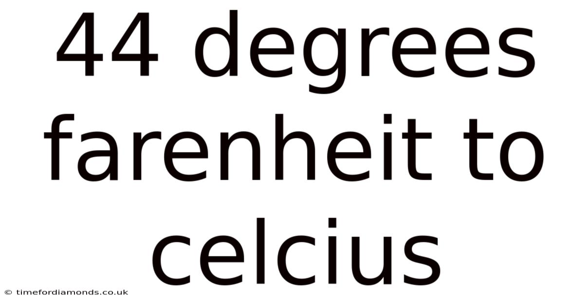 44 Degrees Farenheit To Celcius