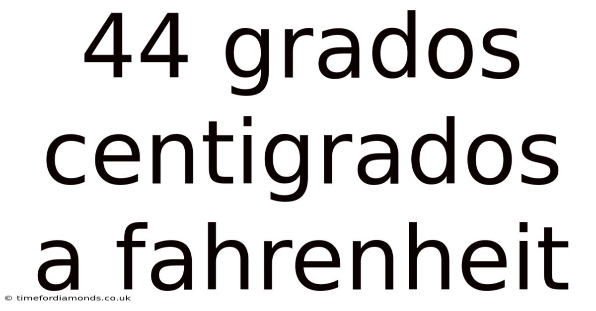 44 Grados Centigrados A Fahrenheit