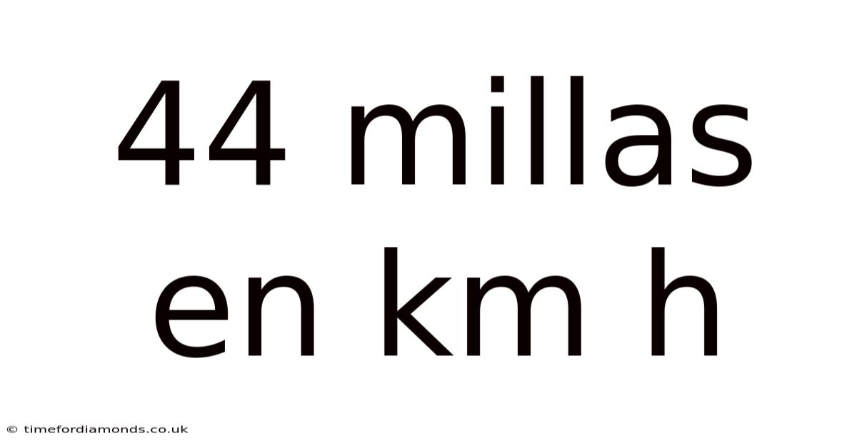 44 Millas En Km H