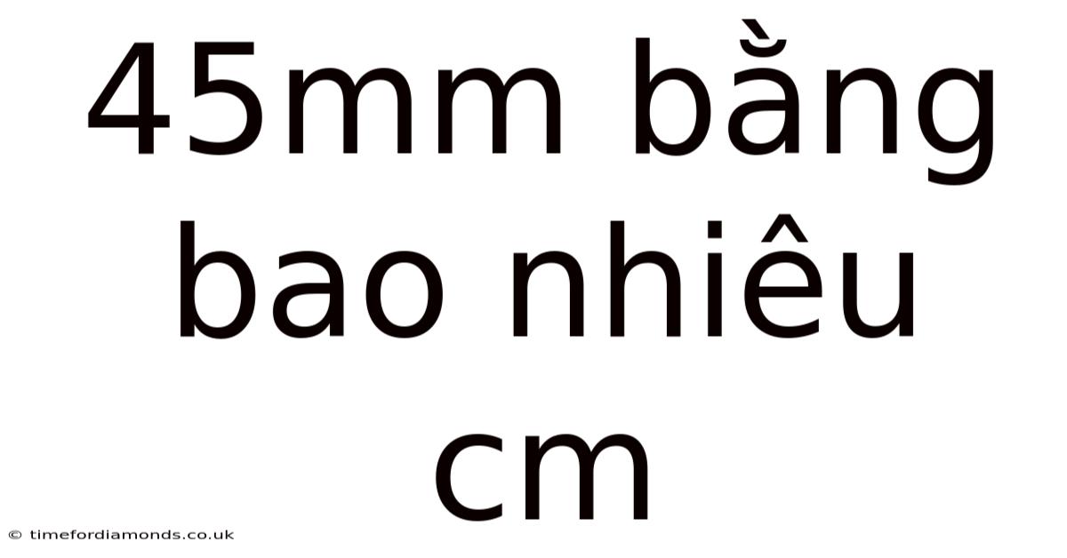 45mm Bằng Bao Nhiêu Cm