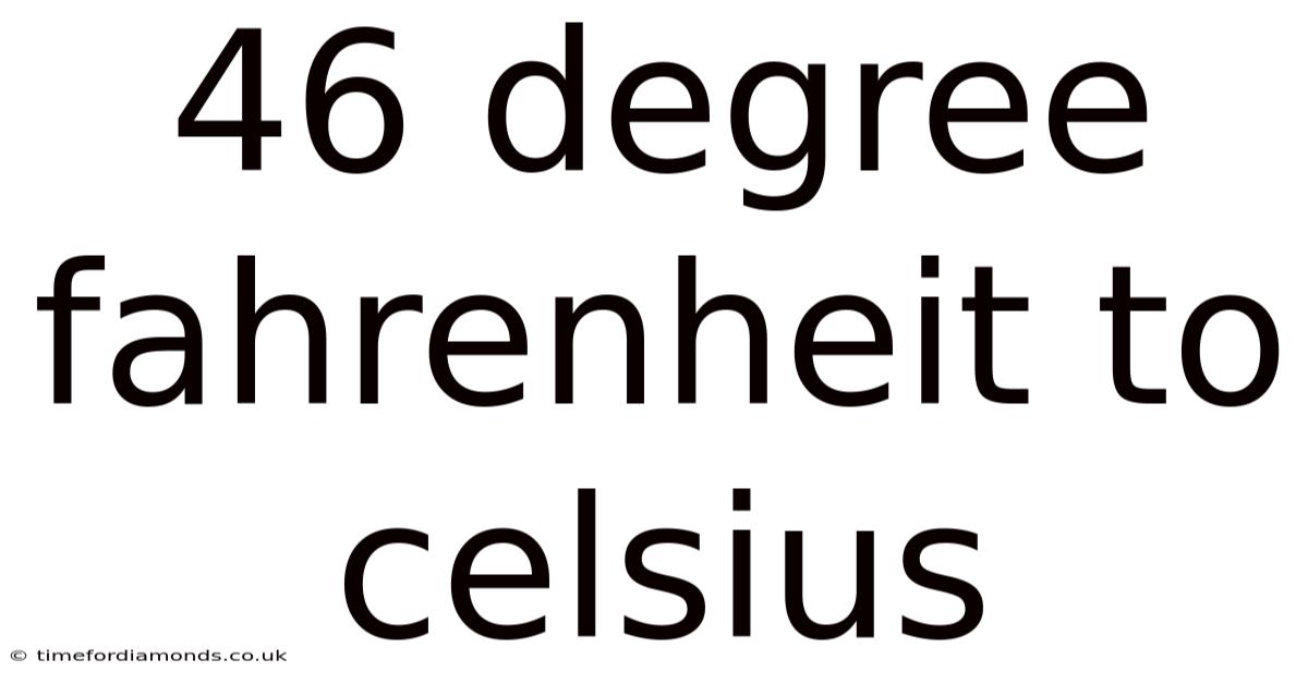 46 Degree Fahrenheit To Celsius