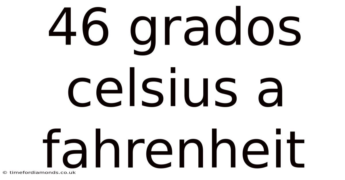 46 Grados Celsius A Fahrenheit