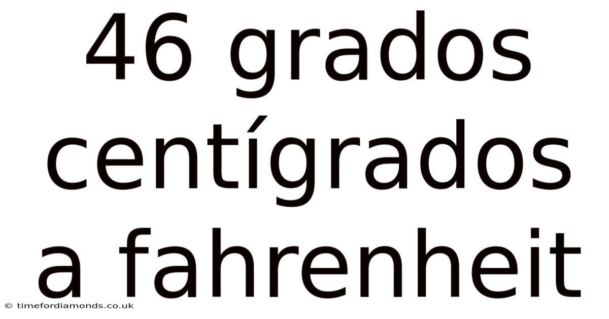 46 Grados Centígrados A Fahrenheit