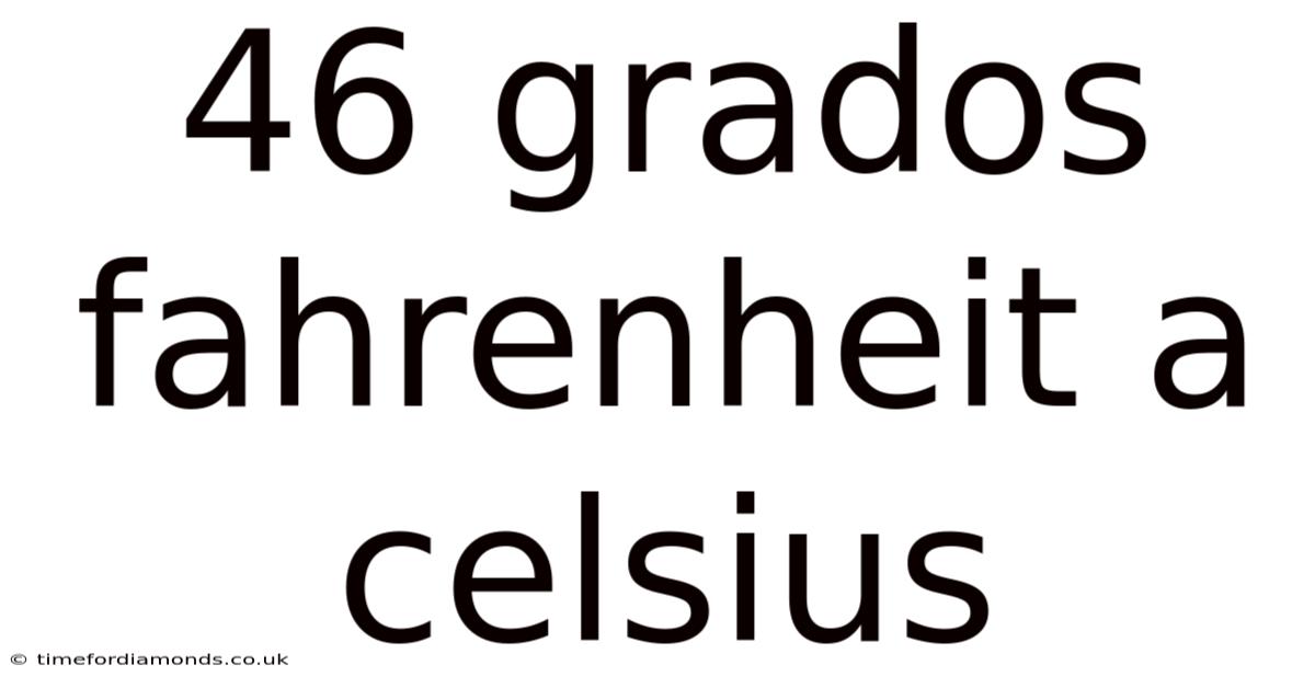46 Grados Fahrenheit A Celsius