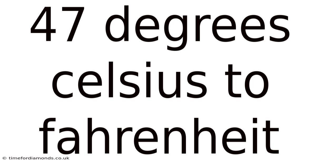 47 Degrees Celsius To Fahrenheit
