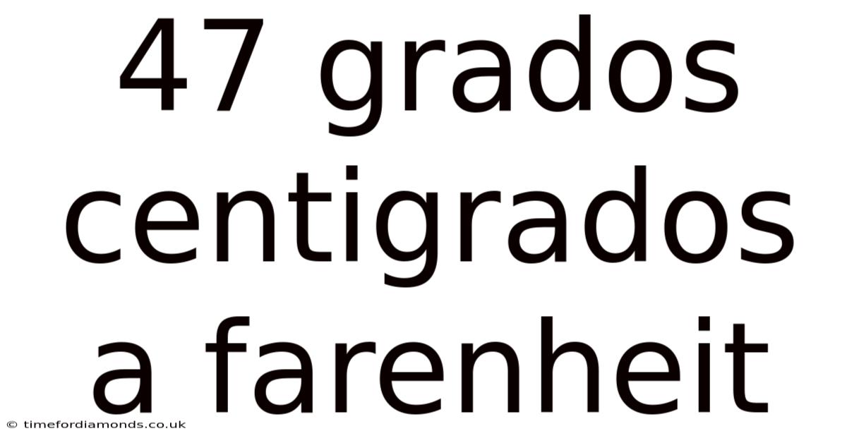 47 Grados Centigrados A Farenheit