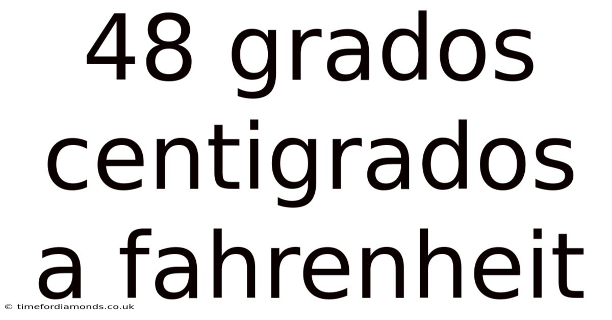 48 Grados Centigrados A Fahrenheit