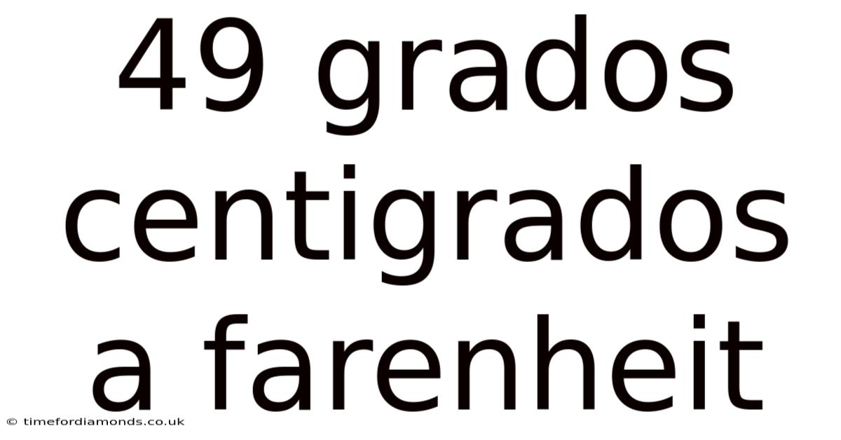 49 Grados Centigrados A Farenheit