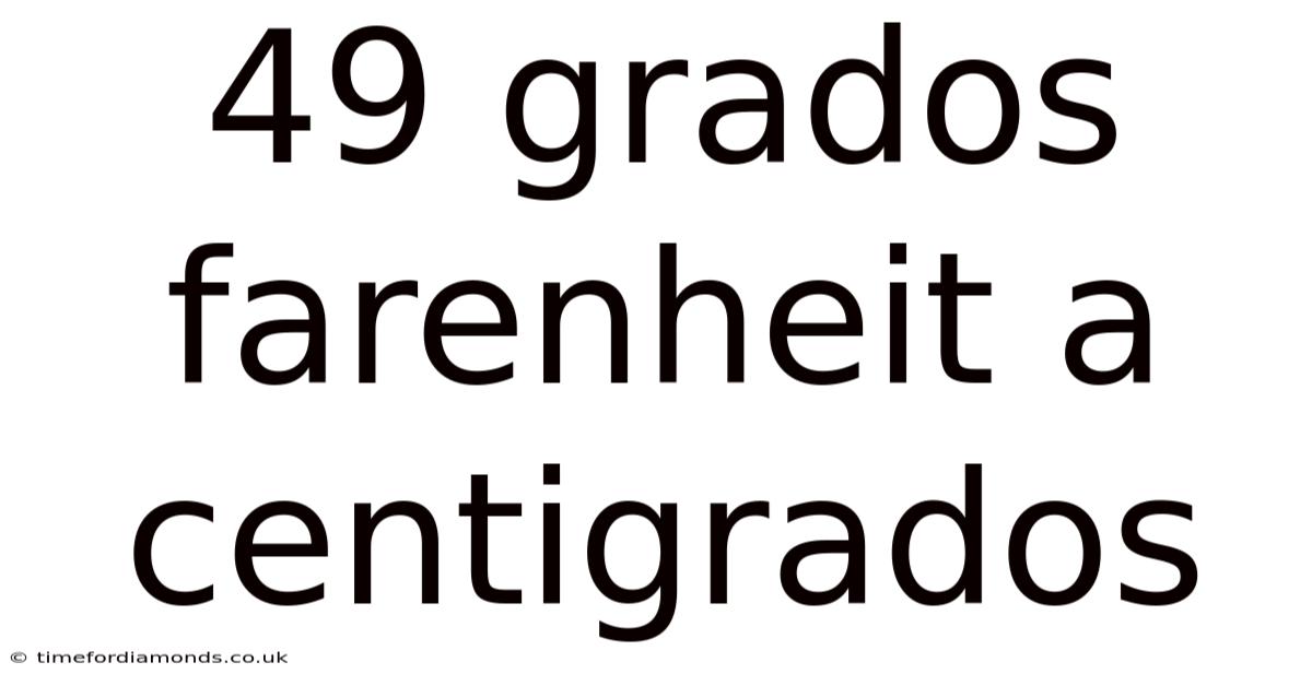 49 Grados Farenheit A Centigrados