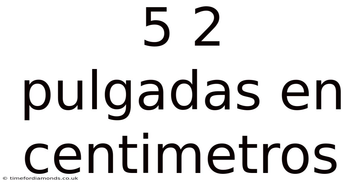 5 2 Pulgadas En Centimetros