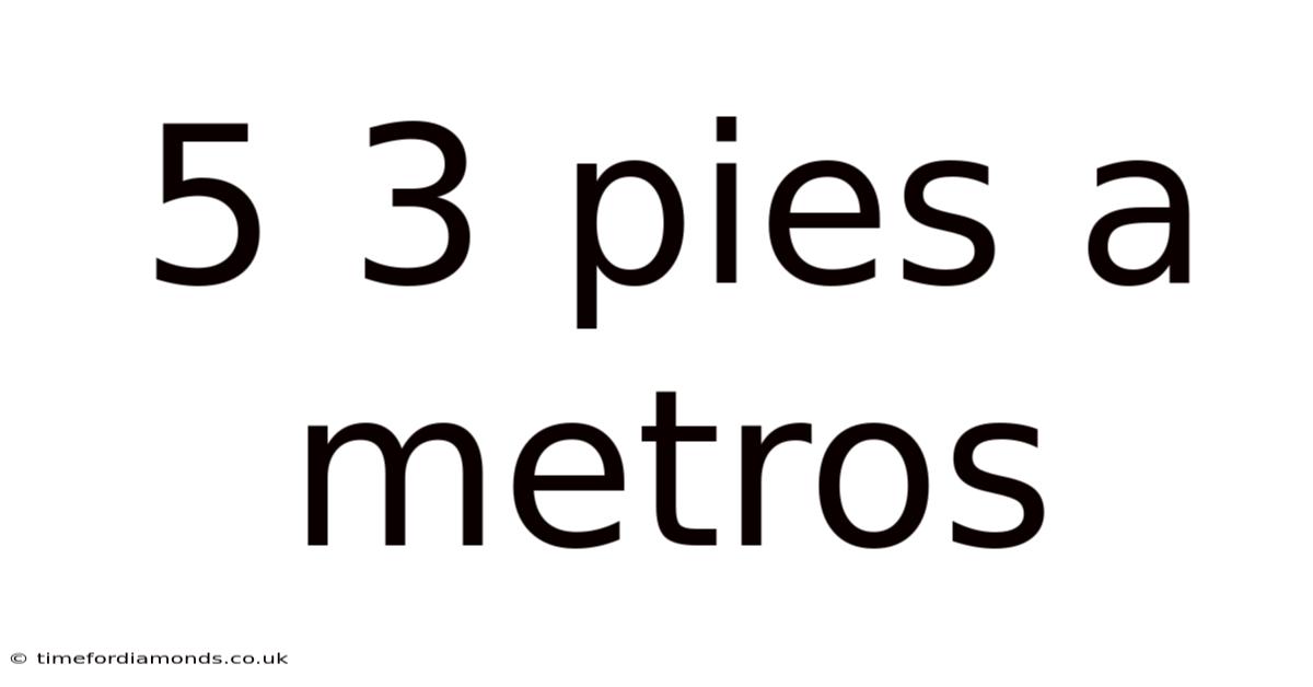 5 3 Pies A Metros