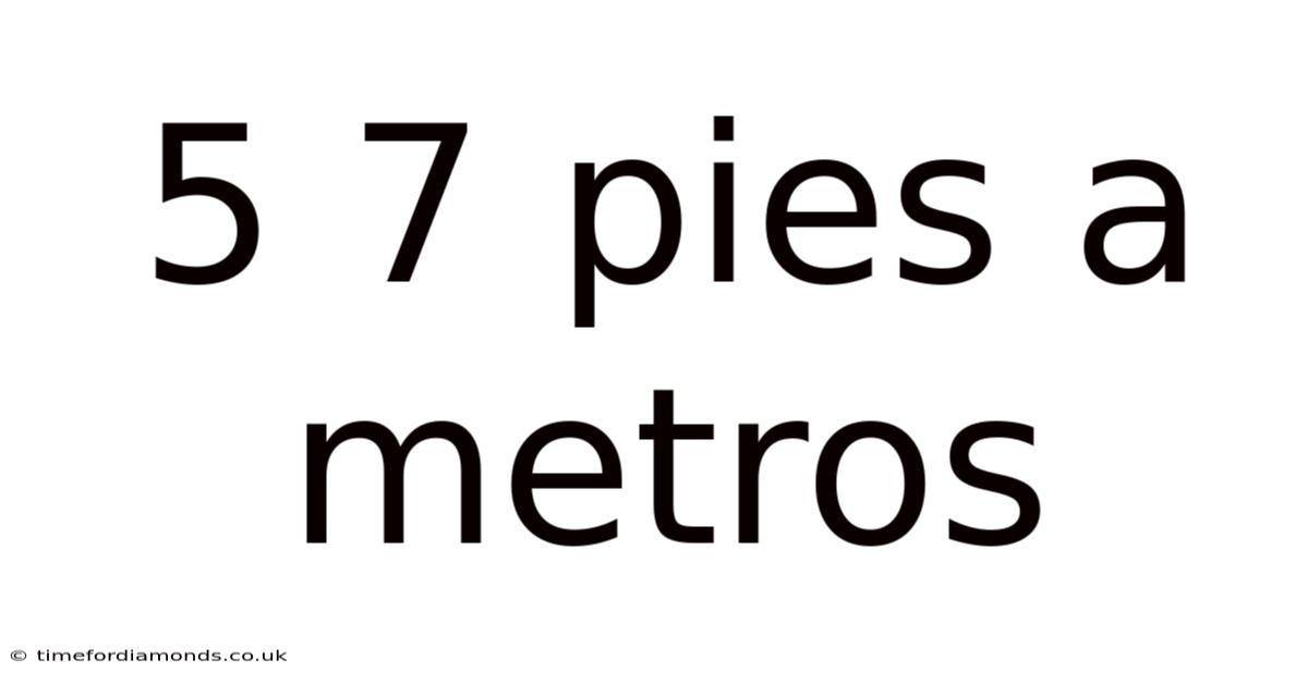 5 7 Pies A Metros