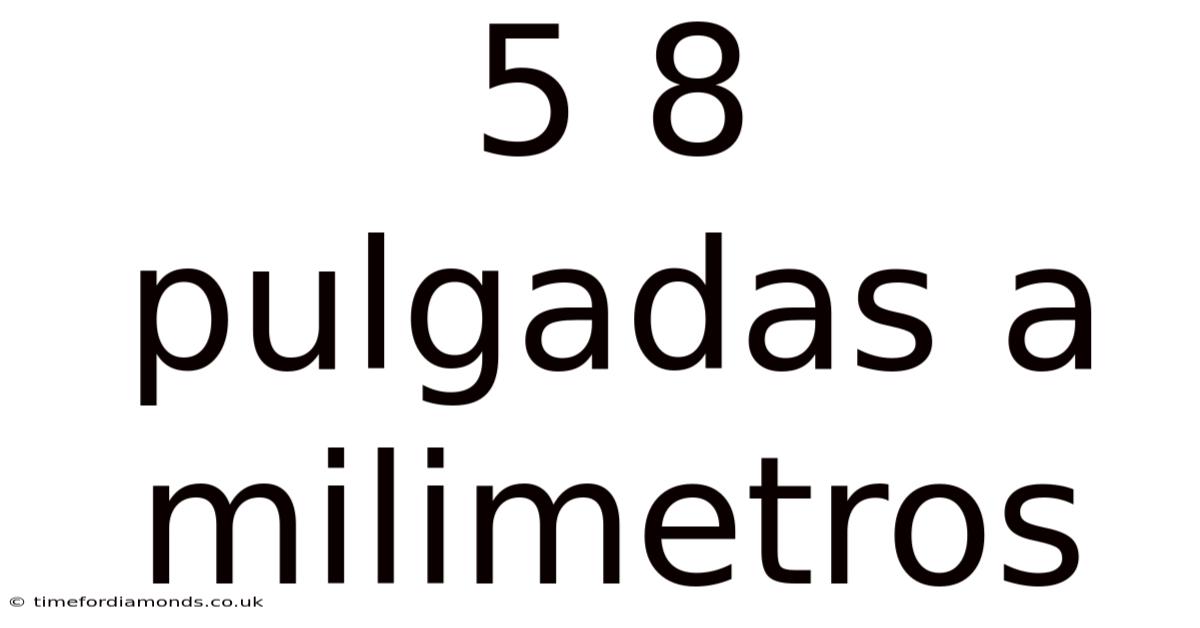 5 8 Pulgadas A Milimetros