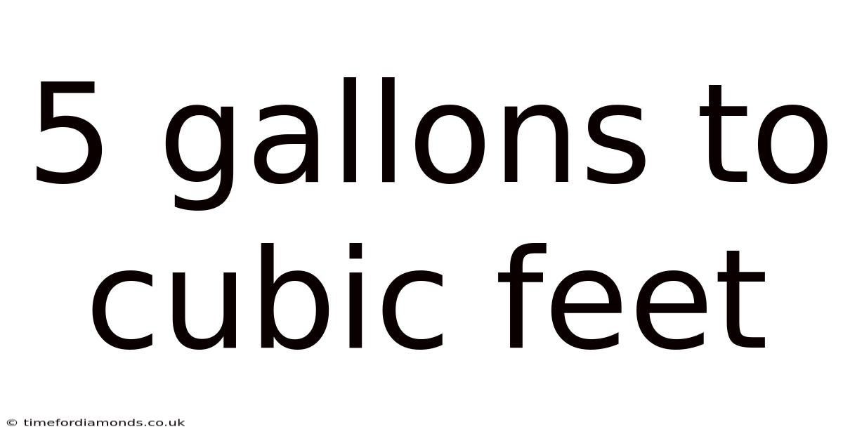 5 Gallons To Cubic Feet