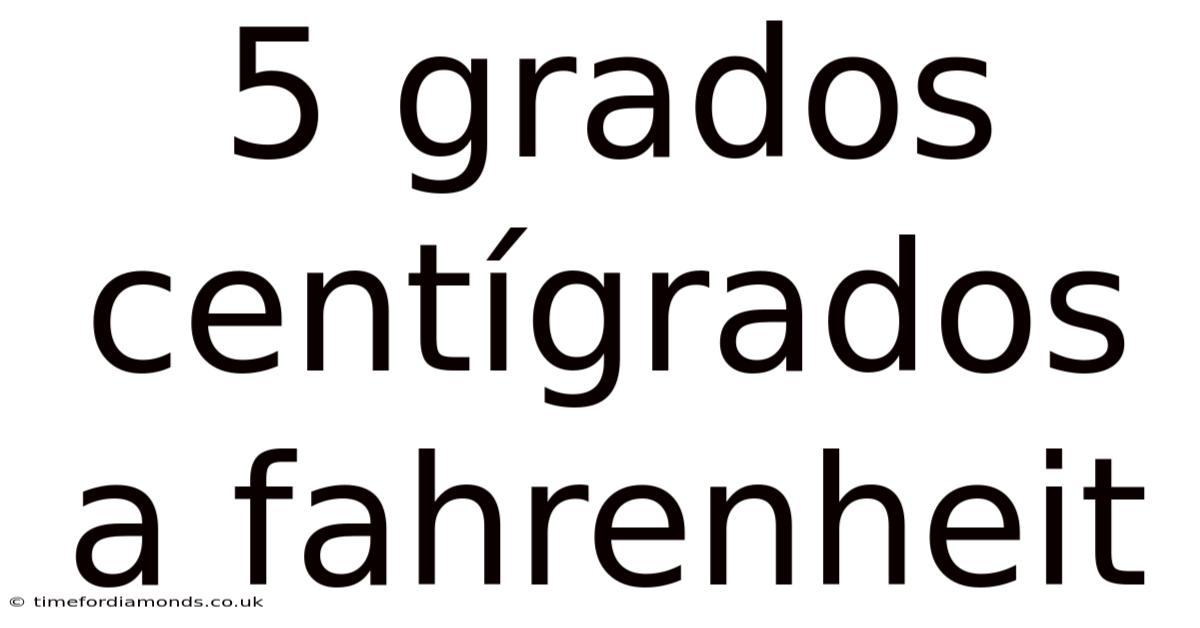 5 Grados Centígrados A Fahrenheit