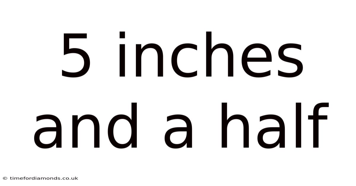 5 Inches And A Half