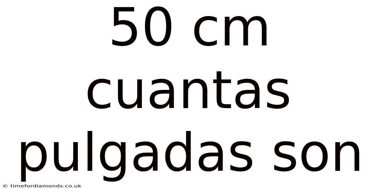 50 Cm Cuantas Pulgadas Son