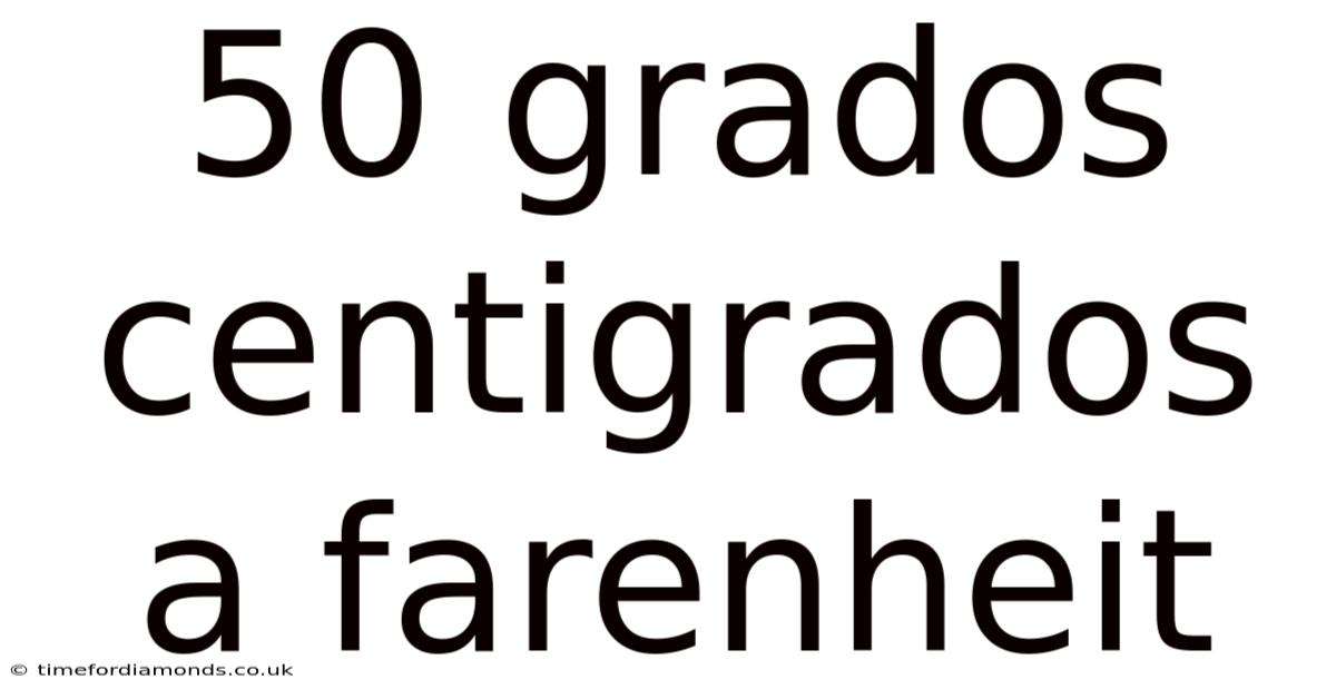 50 Grados Centigrados A Farenheit