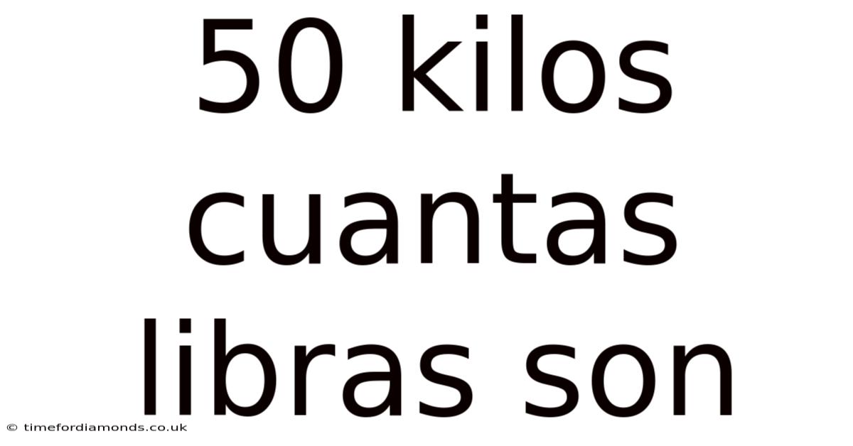 50 Kilos Cuantas Libras Son