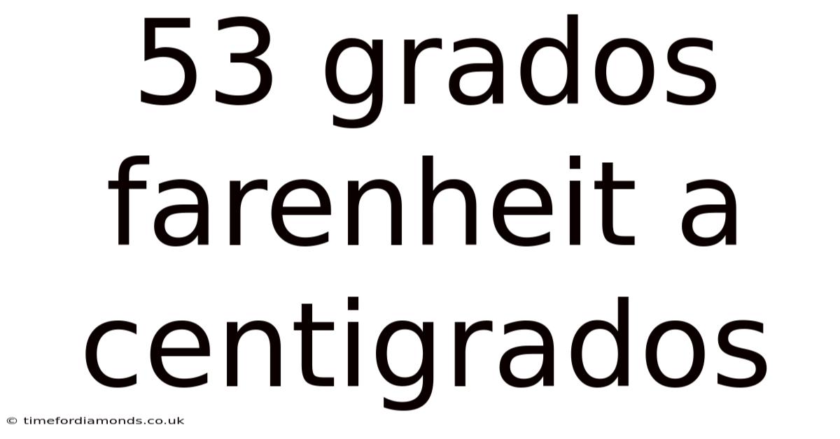 53 Grados Farenheit A Centigrados