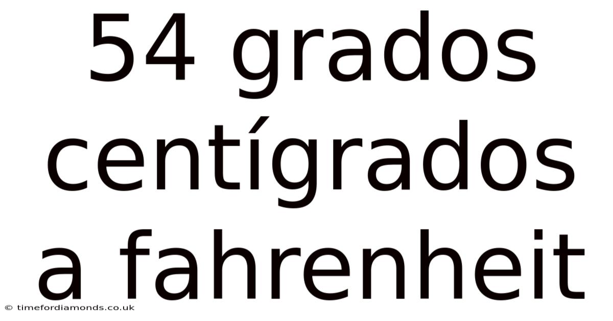 54 Grados Centígrados A Fahrenheit