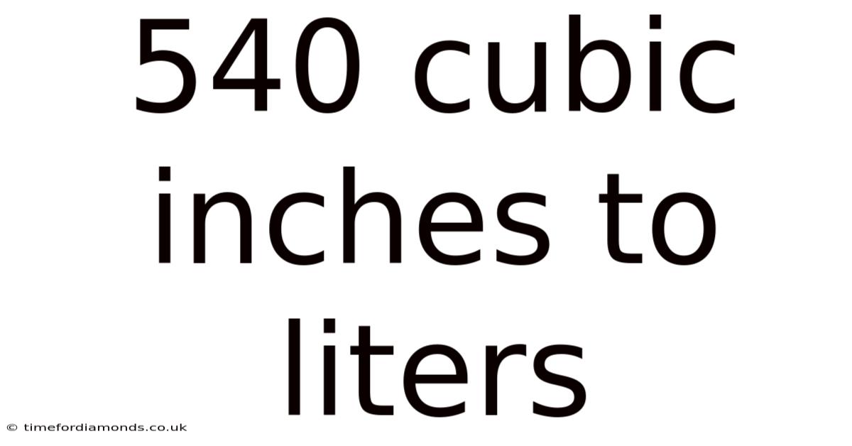 540 Cubic Inches To Liters
