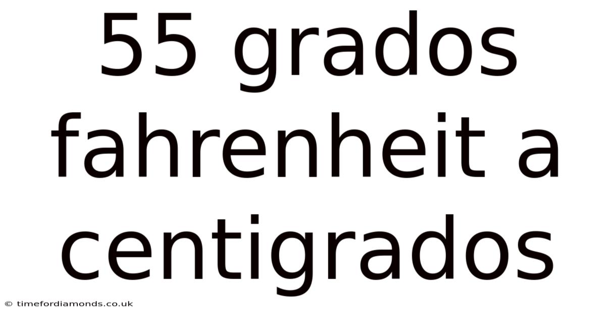 55 Grados Fahrenheit A Centigrados