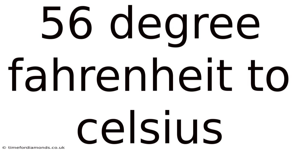 56 Degree Fahrenheit To Celsius