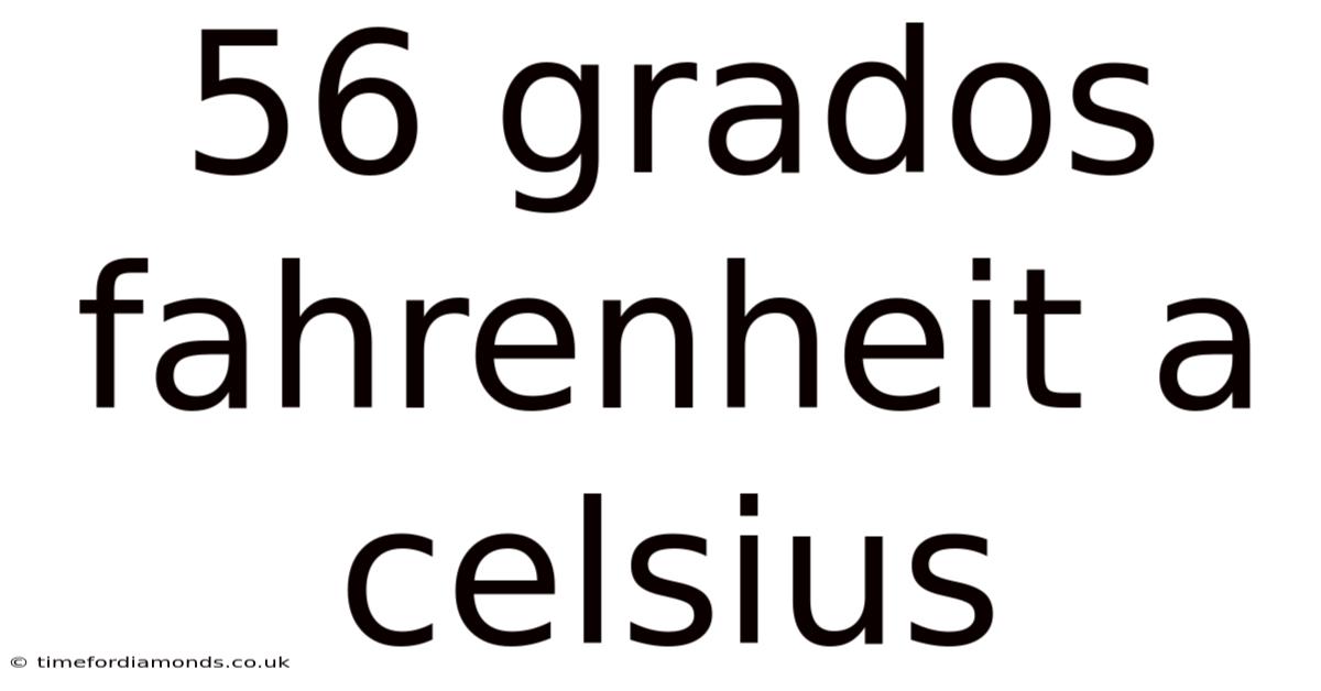 56 Grados Fahrenheit A Celsius