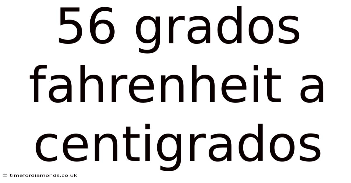 56 Grados Fahrenheit A Centigrados